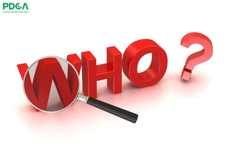 Trả lời câu hỏi “Who?” để xác định người thực hiện, người chịu trách nhiệm cho công việc