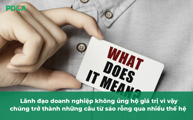 Lãnh đạo doanh nghiệp không ủng hộ giá trị vì vậy chúng trở thành những câu sáo rỗng qua nhiều thế hệ