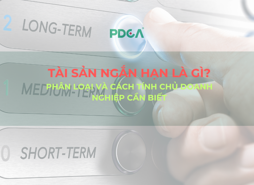 Tài sản ngắn hạn là gì? Phân loại và cách tính chủ doanh nghiệp cần biết